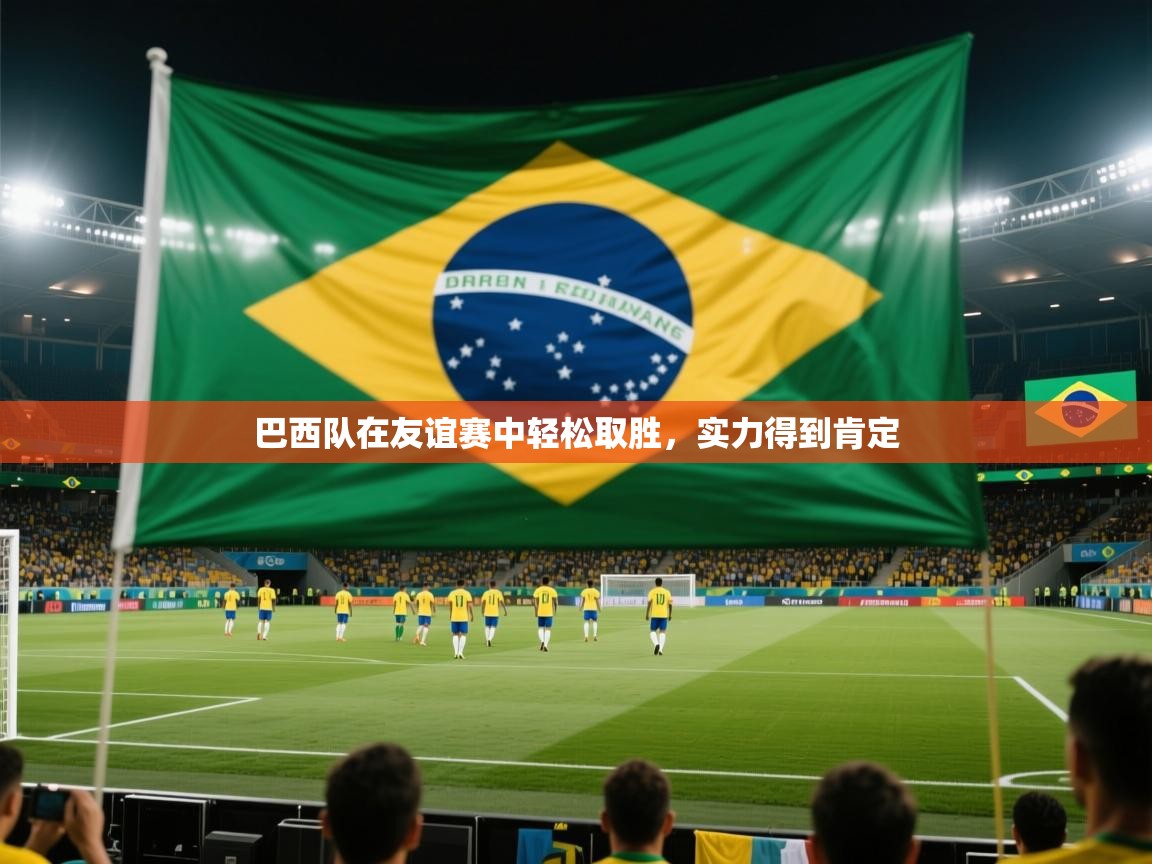 巴西队在友谊赛中轻松取胜，实力得到肯定  第2张