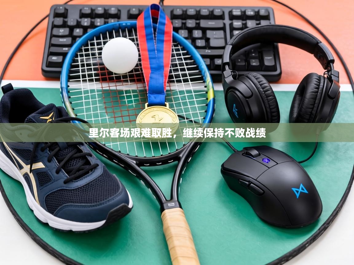 里尔客场艰难取胜，继续保持不败战绩  第1张